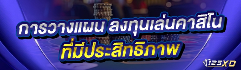 การวางแผน ลงทุนเล่นคาสิโน ที่มีประสิทธิภาพ